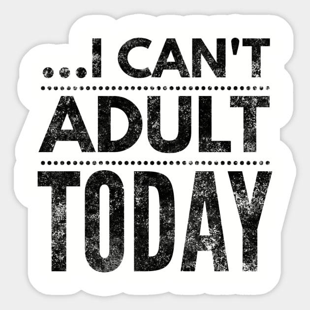 I can't adult today (blk/distressed} Sticker by Six Gatsby